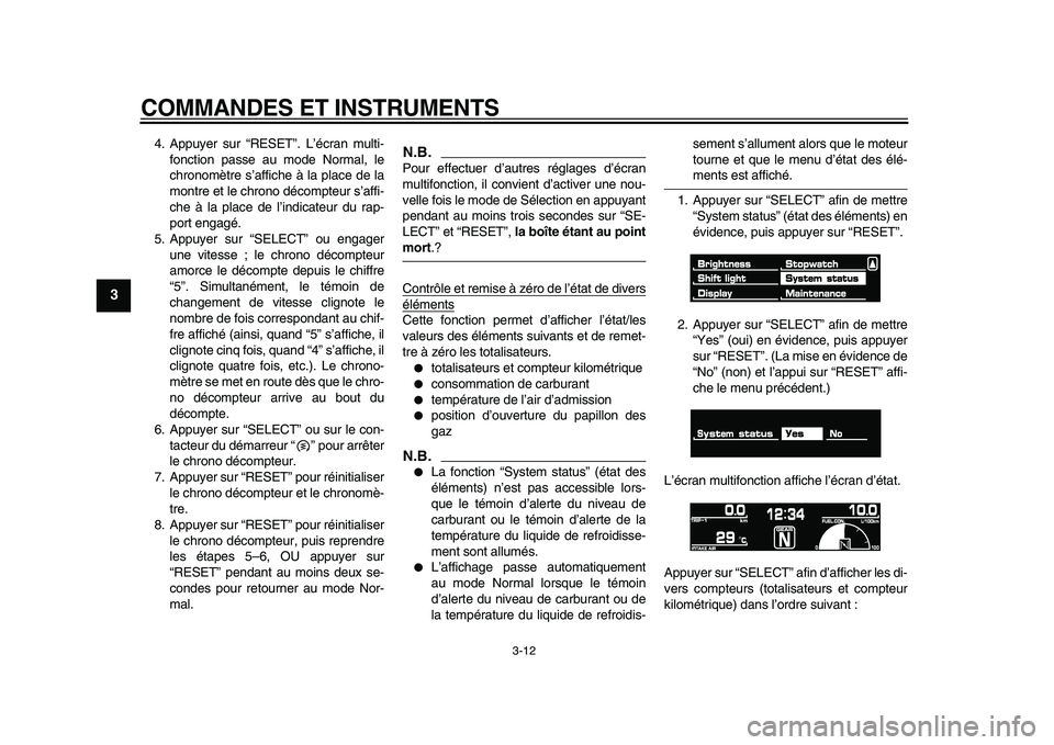 YAMAHA VMAX 2009  Notices Demploi (in French)  
COMMANDES ET INSTRUMENTS 
3-12 
1
2
3
4
5
6
7
8
9
 
4. Appuyer sur “RESET”. L’écran multi-
fonction passe au mode Normal, le
chronomètre s’affiche à la place de la
montre et le chrono dé