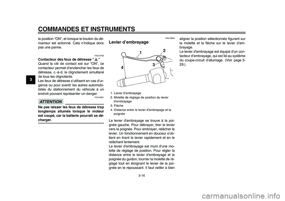 YAMAHA VMAX 2009  Notices Demploi (in French)  
COMMANDES ET INSTRUMENTS 
3-16 
1
2
3
4
5
6
7
8
9
 
la position “ON”, et lorsque le bouton du dé-
marreur est actionné. Cela n’indique donc
pas une panne. 
FAU12765 
Contacteur des feux de d