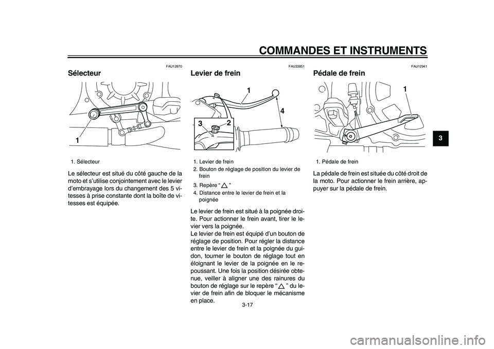 YAMAHA VMAX 2009  Notices Demploi (in French)  
COMMANDES ET INSTRUMENTS 
3-17 
2
34
5
6
7
8
9
 
FAU12870 
Sélecteur  
Le sélecteur est situé du côté gauche de la
moto et s’utilise conjointement avec le levier
d’embrayage lors du changem