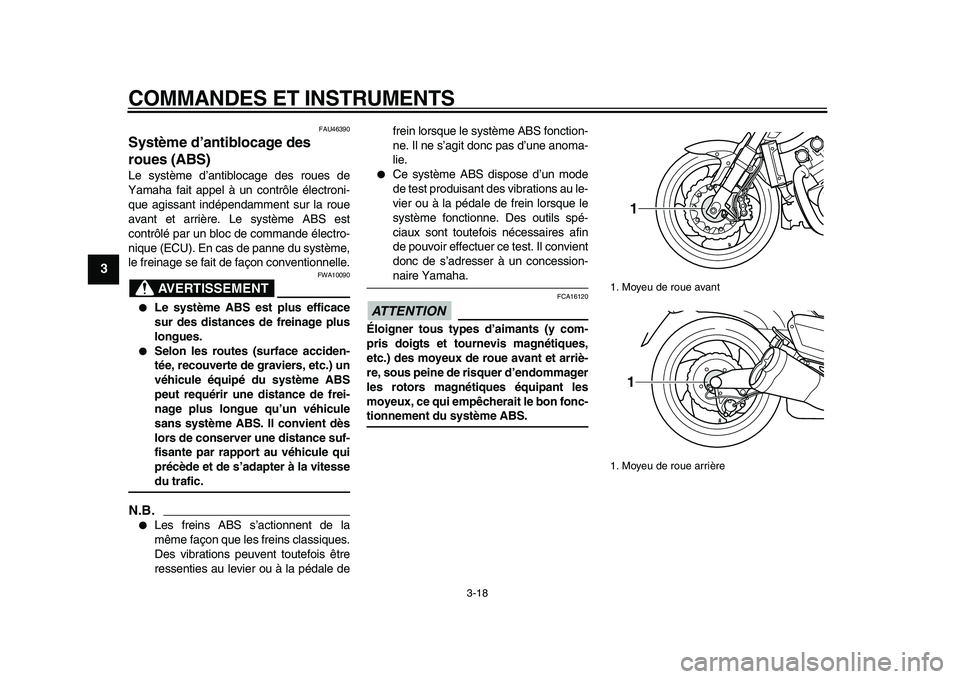 YAMAHA VMAX 2009  Notices Demploi (in French)  
COMMANDES ET INSTRUMENTS 
3-18 
1
2
3
4
5
6
7
8
9
 
FAU46390 
Système d’antiblocage des 
roues (ABS)  
Le système d’antiblocage des roues de
Yamaha fait appel à un contrôle électroni-
que a