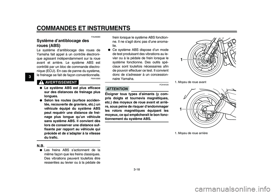 YAMAHA VMAX 2009 Notices Demploi (in French)
COMMANDES ET INSTRUMENTS
3-18
1
2
3
4
5
6
7
8
9
FAU46390
Système d’antiblocage des
roues (ABS)
Le système d’antiblocage des roues de
Yamaha fait appel à un contrôle électroni-
que a YAMAHA VMAX 2009 Notices Demploi (in French)
COMMANDES ET INSTRUMENTS
3-18
1
2
3
4
5
6
7
8
9
FAU46390
Système d’antiblocage des
roues (ABS)
Le système d’antiblocage des roues de
Yamaha fait appel à un contrôle électroni-
que a