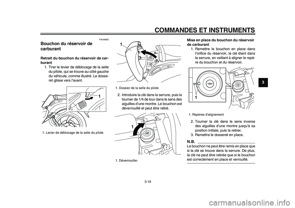 YAMAHA VMAX 2009 Notices Demploi (in French)
COMMANDES ET INSTRUMENTS
3-19
2
34
5
6
7
8
9
FAU46850
Bouchon du réservoir de
carburant
Retrait du bouchon du réservoir de car-
burant
1. Tirer le levier de déblocage de la selle
du pilo YAMAHA VMAX 2009 Notices Demploi (in French)
COMMANDES ET INSTRUMENTS
3-19
2
34
5
6
7
8
9
FAU46850
Bouchon du réservoir de
carburant
Retrait du bouchon du réservoir de car-
burant
1. Tirer le levier de déblocage de la selle
du pilo