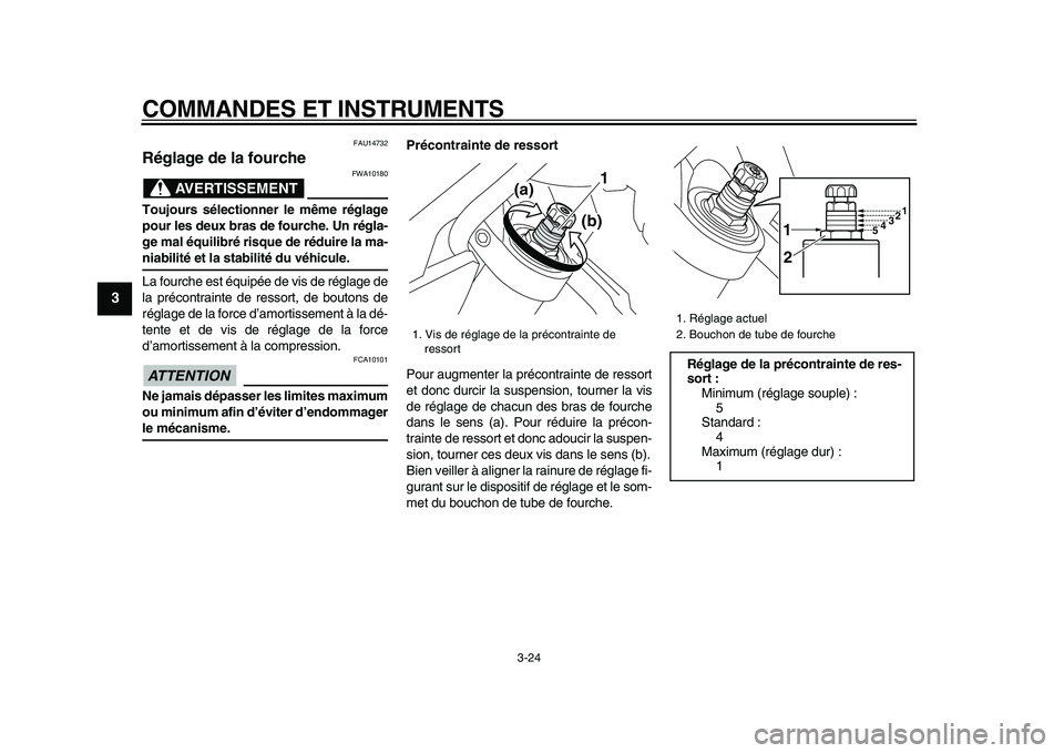 YAMAHA VMAX 2009  Notices Demploi (in French)  
COMMANDES ET INSTRUMENTS 
3-24 
1
2
3
4
5
6
7
8
9
 
FAU14732 
Réglage de la fourche 
AVERTISSEMENT
 
FWA10180 
Toujours sélectionner le même réglage
pour les deux bras de fourche. Un régla-
ge 