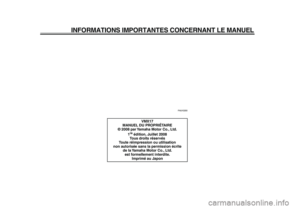 YAMAHA VMAX 2009  Notices Demploi (in French)  
INFORMATIONS IMPORTANTES CONCERNANT LE MANUEL 
FAU10200 
VMX17
MANUEL DU PROPRIÉTAIRE
© 2008 par Yamaha Motor Co., Ltd.
1 
re
 
 édition, Juillet 2008
Tous droits réservés
Toute réimpression o