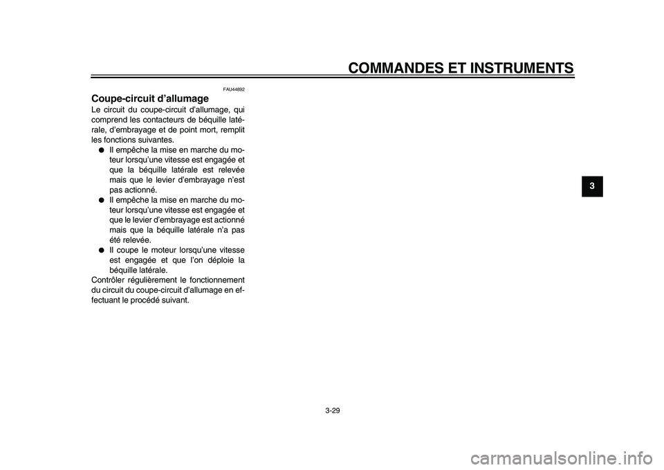 YAMAHA VMAX 2009  Notices Demploi (in French)  
COMMANDES ET INSTRUMENTS 
3-29 
2
34
5
6
7
8
9
 
FAU44892 
Coupe-circuit d’allumage  
Le circuit du coupe-circuit d’allumage, qui
comprend les contacteurs de béquille laté-
rale, d’embrayage