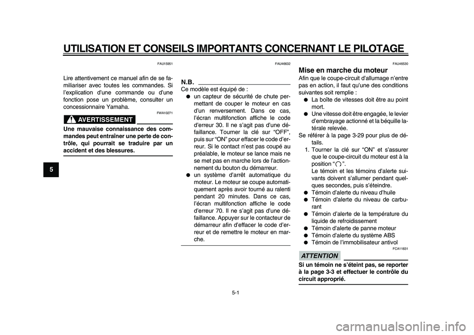 YAMAHA VMAX 2009  Notices Demploi (in French)  
5-1 
1
2
3
4
5
6
7
8
9
 
UTILISATION ET CONSEILS IMPORTANTS CONCERNANT LE PILOTAGE 
FAU15951 
Lire attentivement ce manuel afin de se fa-
miliariser avec toutes les commandes. Si
l’explication d