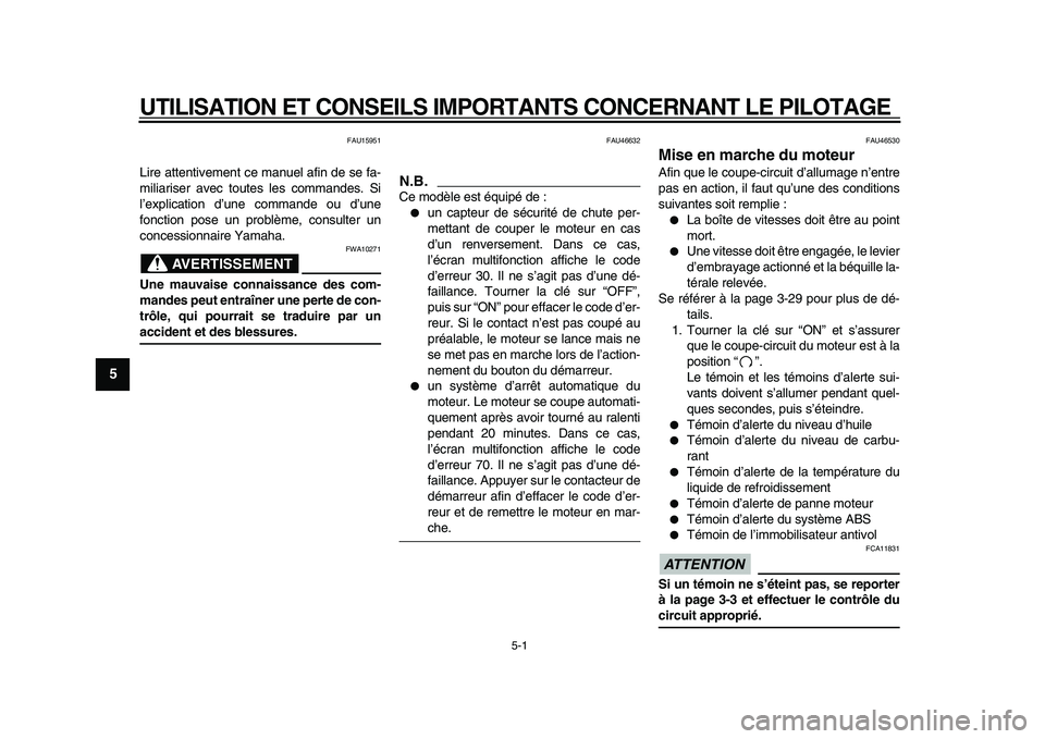 YAMAHA VMAX 2009  Notices Demploi (in French)  
5-1 
1
2
3
4
5
6
7
8
9
 
UTILISATION ET CONSEILS IMPORTANTS CONCERNANT LE PILOTAGE 
FAU15951 
Lire attentivement ce manuel afin de se fa-
miliariser avec toutes les commandes. Si
l’explication d�