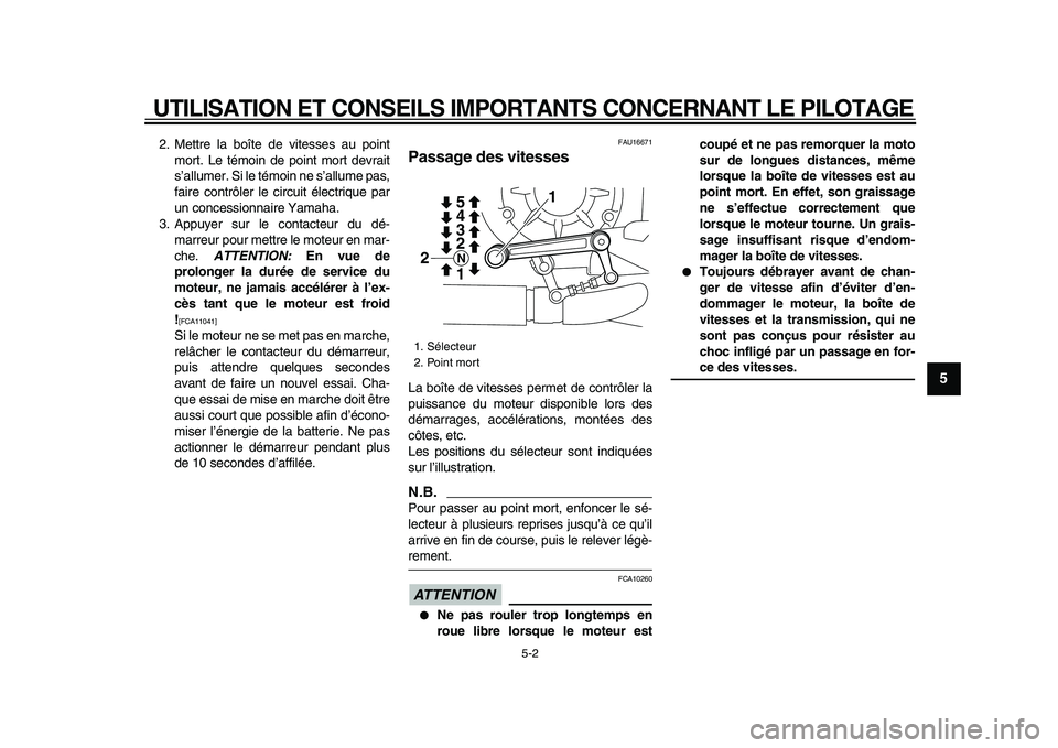 YAMAHA VMAX 2009  Notices Demploi (in French)  
UTILISATION ET CONSEILS IMPORTANTS CONCERNANT LE PILOTAGE 
5-2 
2
3
4
56
7
8
9
 
2. Mettre la boîte de vitesses au point
mort. Le témoin de point mort devrait
s’allumer. Si le témoin ne s’all