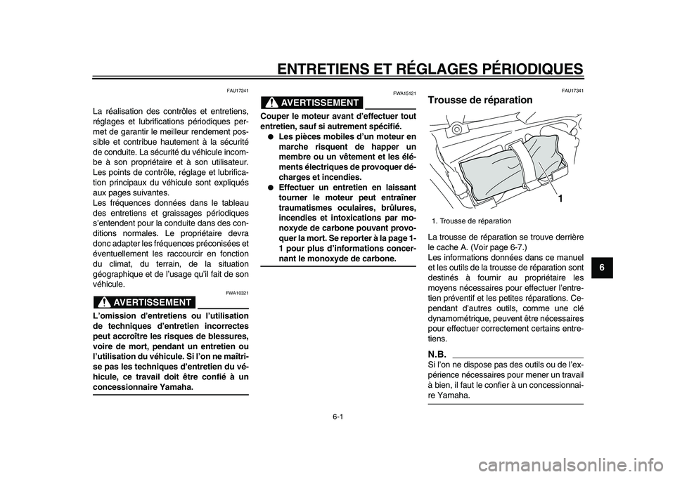 YAMAHA VMAX 2009  Notices Demploi (in French)  
6-1 
2
3
4
5
67
8
9
 
ENTRETIENS ET RÉGLAGES PÉRIODIQUES 
FAU17241 
La réalisation des contrôles et entretiens,
réglages et lubrifications périodiques per-
met de garantir le meilleur rendemen