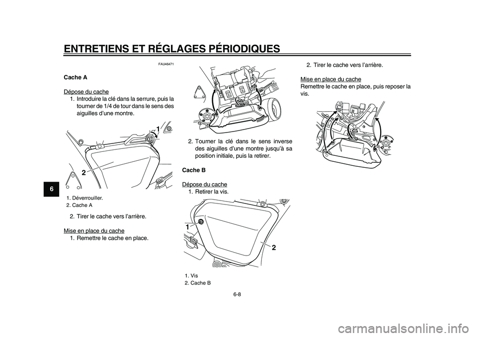 YAMAHA VMAX 2009  Notices Demploi (in French)  
ENTRETIENS ET RÉGLAGES PÉRIODIQUES 
6-8 
1
2
3
4
5
6
7
8
9
 
FAU46471 
Cache A 
Dépose du cache
1. Introduire la clé dans la serrure, puis la
tourner de 1/4 de tour dans le sens des
aiguilles d