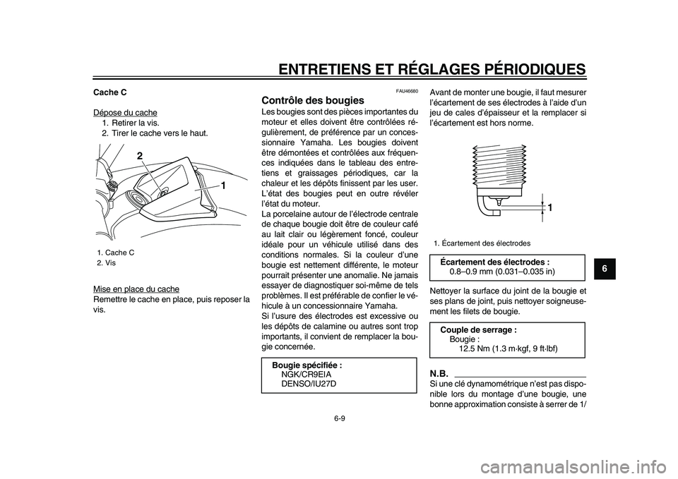 YAMAHA VMAX 2009  Notices Demploi (in French)  
ENTRETIENS ET RÉGLAGES PÉRIODIQUES 
6-9 
2
3
4
5
67
8
9
 
Cache C 
Dépose du cache
1. Retirer la vis.
2. Tirer le cache vers le haut.
Mise en place du cacheRemettre le cache en place, puis repose