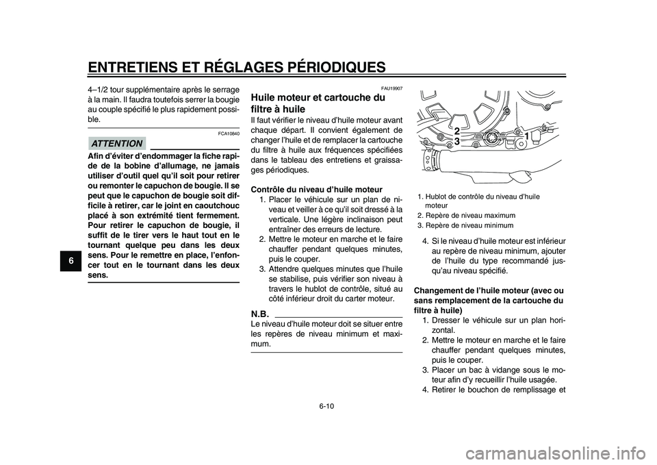 YAMAHA VMAX 2009  Notices Demploi (in French)  
ENTRETIENS ET RÉGLAGES PÉRIODIQUES 
6-10 
1
2
3
4
5
6
7
8
9
 
4–1/2 tour supplémentaire après le serrage
à la main. Il faudra toutefois serrer la bougie
au couple spécifié le plus rapidemen