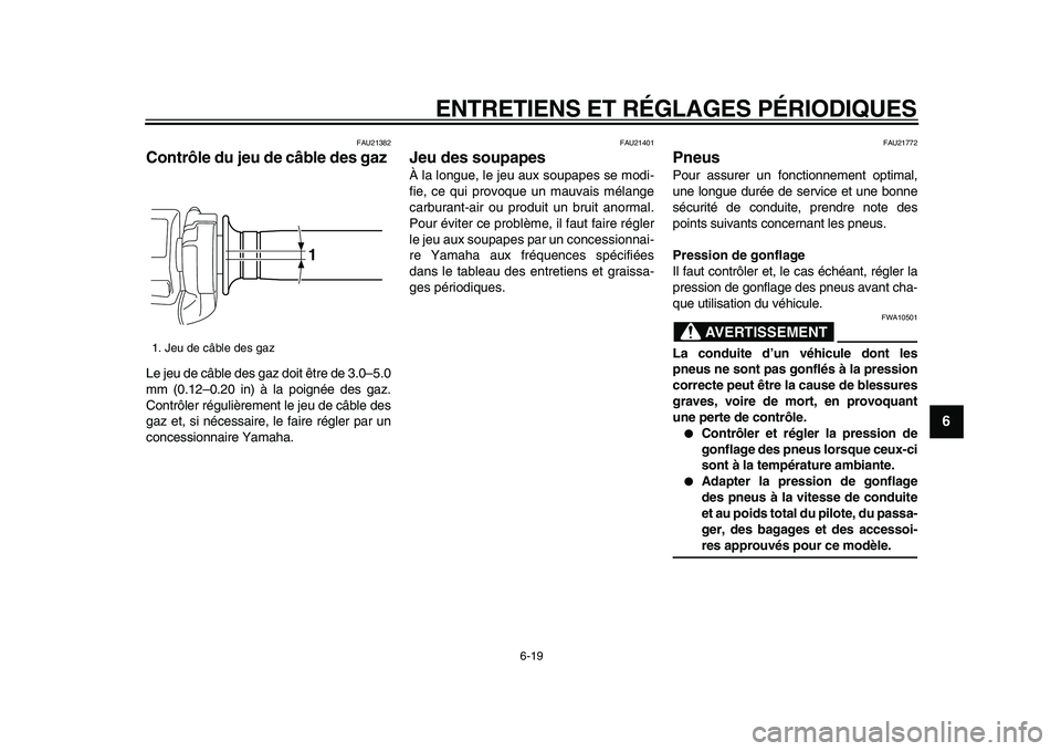 YAMAHA VMAX 2009  Notices Demploi (in French)  
ENTRETIENS ET RÉGLAGES PÉRIODIQUES 
6-19 
2
3
4
5
67
8
9
 
FAU21382 
Contrôle du jeu de câble des gaz  
Le jeu de câble des gaz doit être de 3.0–5.0
mm (0.12–0.20 in) à la poignée des ga