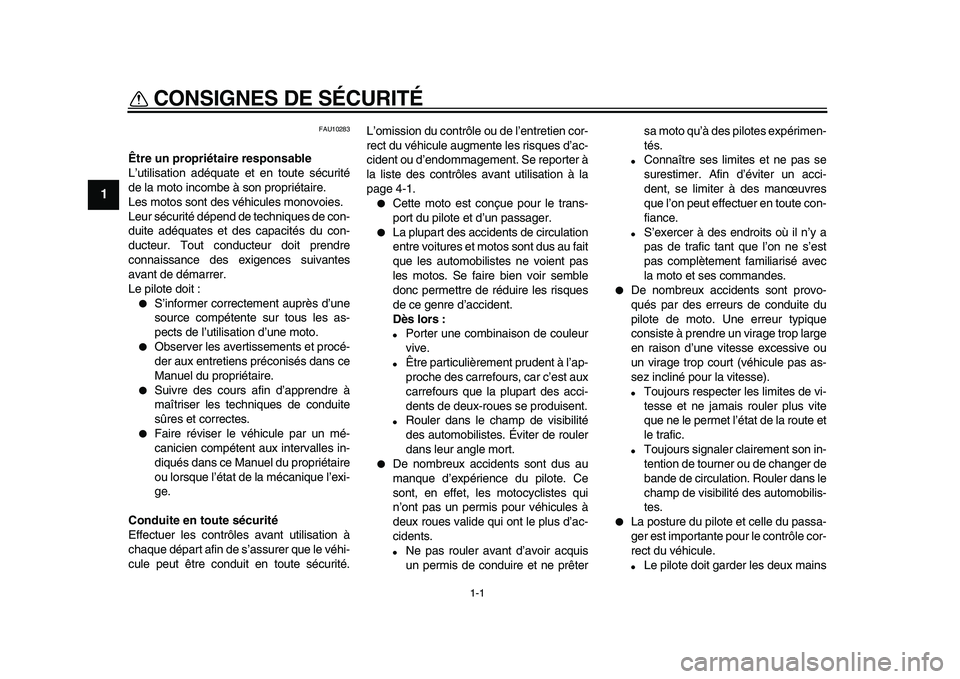 YAMAHA VMAX 2009  Notices Demploi (in French)  
1-1 
1 
CONSIGNES DE SÉCURITÉ  
FAU10283 
Être un propriétaire responsable 
L’utilisation adéquate et en toute sécurité
de la moto incombe à son propriétaire.
Les motos sont des véhicule