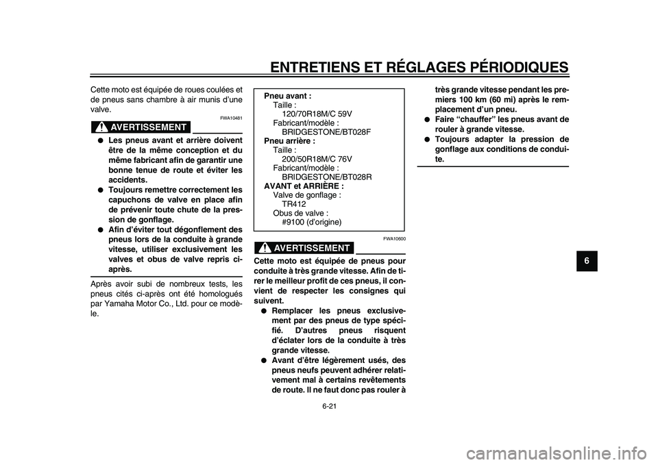 YAMAHA VMAX 2009  Notices Demploi (in French)  
ENTRETIENS ET RÉGLAGES PÉRIODIQUES 
6-21 
2
3
4
5
67
8
9
 
Cette moto est équipée de roues coulées et
de pneus sans chambre à air munis d’une
valve.
AVERTISSEMENT
 
FWA10481 
 
Les pneus av