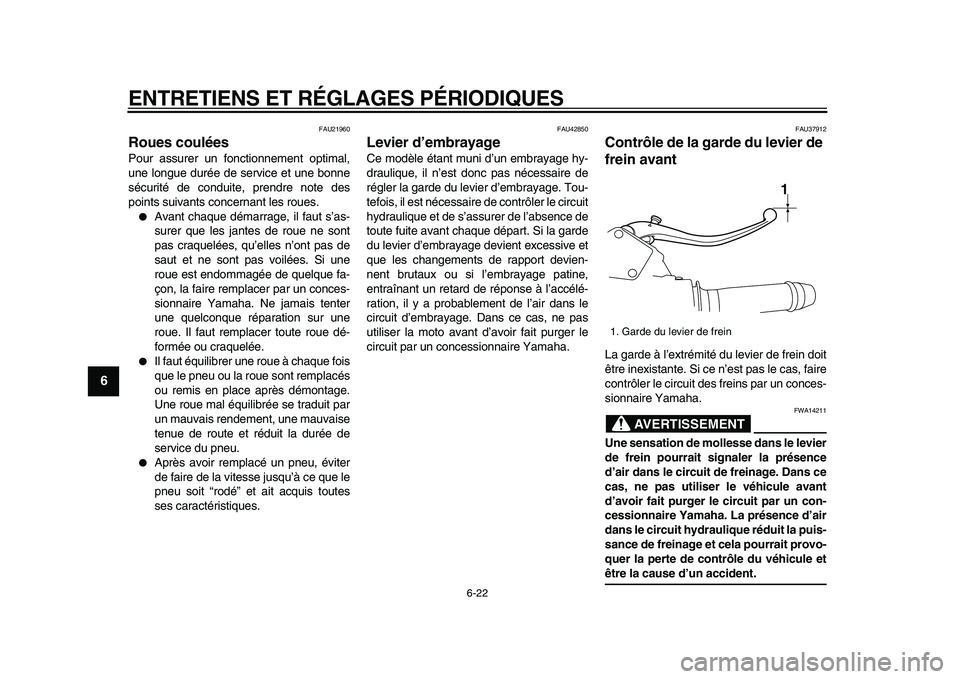 YAMAHA VMAX 2009  Notices Demploi (in French)  
ENTRETIENS ET RÉGLAGES PÉRIODIQUES 
6-22 
1
2
3
4
5
6
7
8
9
 
FAU21960 
Roues coulées  
Pour assurer un fonctionnement optimal,
une longue durée de service et une bonne
sécurité de conduite, p