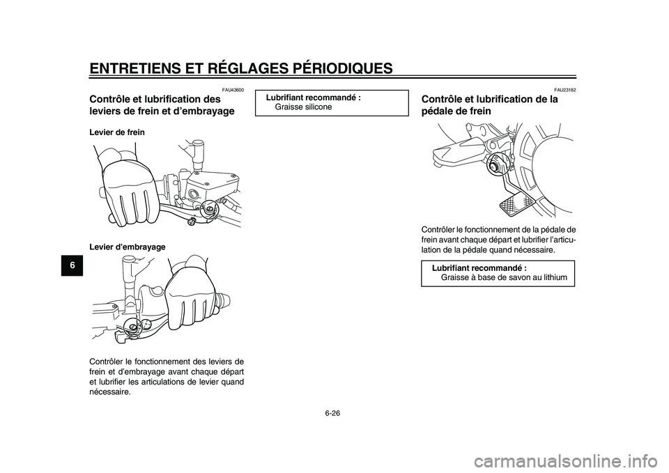 YAMAHA VMAX 2009  Notices Demploi (in French)  
ENTRETIENS ET RÉGLAGES PÉRIODIQUES 
6-26 
1
2
3
4
5
6
7
8
9
 
FAU43600 
Contrôle et lubrification des 
leviers de frein et d’embrayage  
Levier de frein
Levier d’embrayage 
Contrôler le fonc