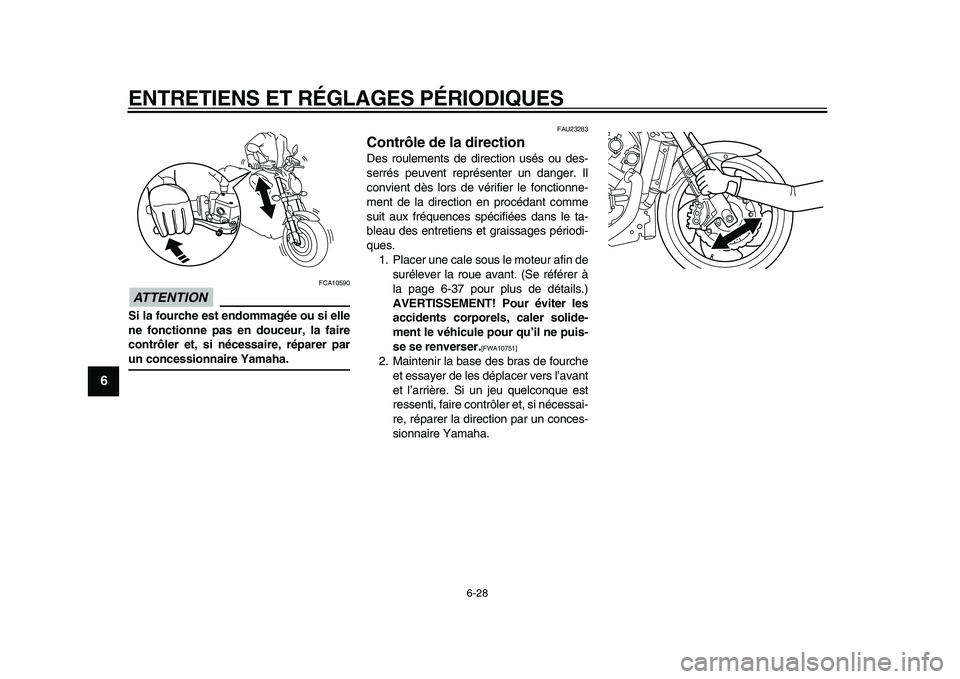 YAMAHA VMAX 2009  Notices Demploi (in French)  
ENTRETIENS ET RÉGLAGES PÉRIODIQUES 
6-28 
1
2
3
4
5
6
7
8
9
ATTENTION
 
 FCA10590 
Si la fourche est endommagée ou si elle
ne fonctionne pas en douceur, la faire
contrôler et, si nécessaire, r�