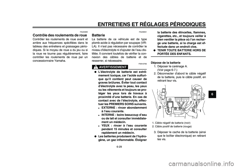 YAMAHA VMAX 2009  Notices Demploi (in French)  
ENTRETIENS ET RÉGLAGES PÉRIODIQUES 
6-29 
2
3
4
5
67
8
9
 
FAU23290 
Contrôle des roulements de roue  
Contrôler les roulements de roue avant et
arrière aux fréquences spécifiées dans le
tab