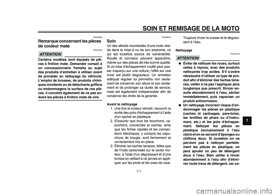 YAMAHA VMAX 2009  Notices Demploi (in French)  
7-1 
2
3
4
5
6
78
9
 
SOIN ET REMISAGE DE LA MOTO 
FAU37833 
Remarque concernant les pièces 
de couleur mate 
ATTENTION
 
 FCA15192 
Certains modèles sont équipés de piè-
ces à finition mate. 