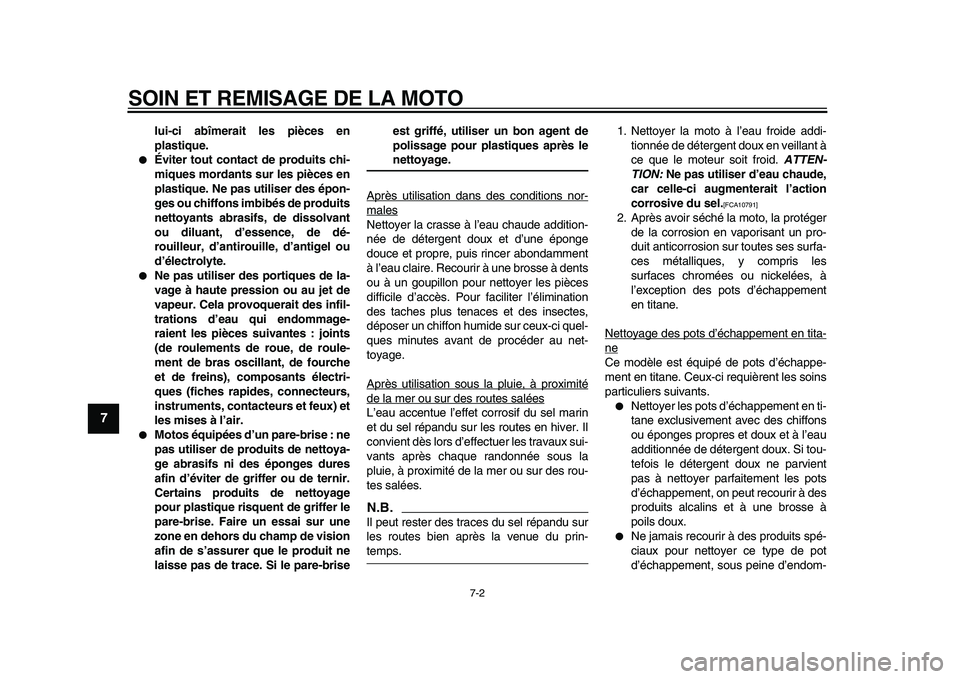 YAMAHA VMAX 2009  Notices Demploi (in French)  
SOIN ET REMISAGE DE LA MOTO 
7-2 
1
2
3
4
5
6
7
8
9
 
lui-ci abîmerait les pièces en
plastique. 
 
Éviter tout contact de produits chi-
miques mordants sur les pièces en
plastique. Ne pas utili