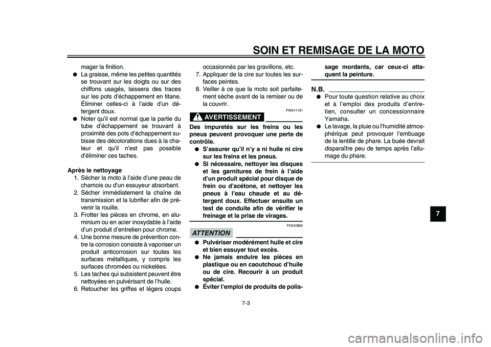 YAMAHA VMAX 2009  Notices Demploi (in French)  
SOIN ET REMISAGE DE LA MOTO 
7-3 
2
3
4
5
6
78
9
 
mager la finition. 
 
La graisse, même les petites quantités
se trouvant sur les doigts ou sur des
chiffons usagés, laissera des traces
sur les