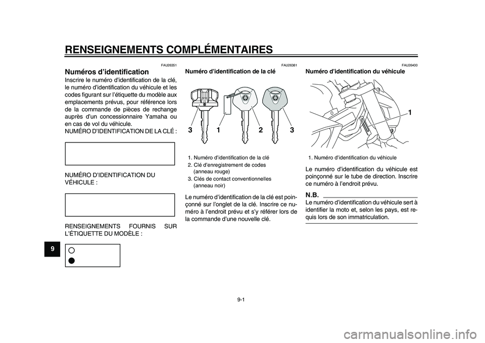 YAMAHA VMAX 2009  Notices Demploi (in French)  
9-1 
1
2
3
4
5
6
7
8
9
 
RENSEIGNEMENTS COMPLÉMENTAIRES 
FAU26351 
Numéros d’identification  
Inscrire le numéro d’identification de la clé,
le numéro d’identification du véhicule et les