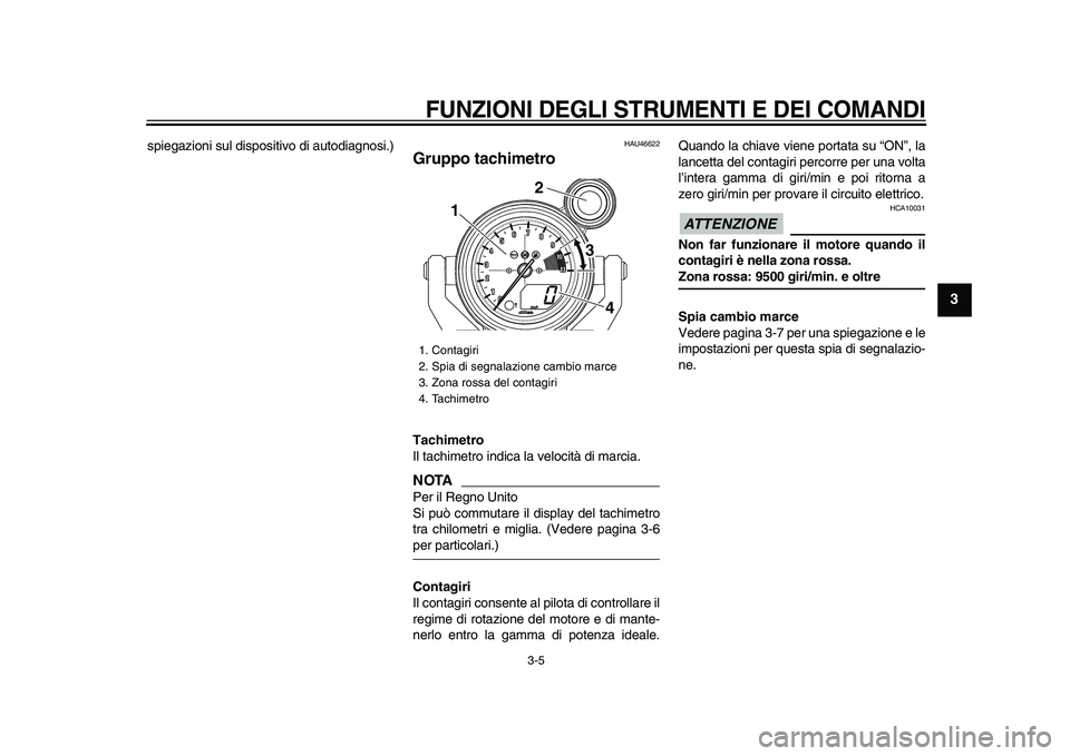 YAMAHA VMAX 2009  Manuale duso (in Italian)  
FUNZIONI DEGLI STRUMENTI E DEI COMANDI
 
3-5 
2
34
5
6
7
8
9
 
spiegazioni sul dispositivo di autodiagnosi.) 
HAU46622 
Gruppo tachimetro  
Tachimetro 
Il tachimetro indica la velocità di marcia.
N