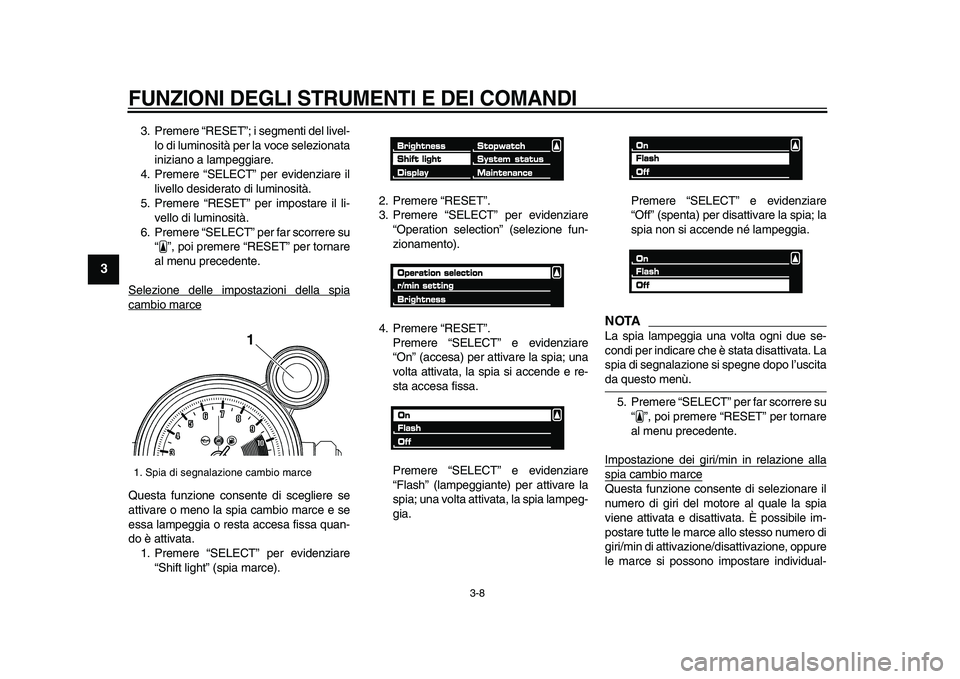 YAMAHA VMAX 2009  Manuale duso (in Italian)  
FUNZIONI DEGLI STRUMENTI E DEI COMANDI
 
3-8 
1
2
3
4
5
6
7
8
9
 
3. Premere “RESET”; i segmenti del livel-
lo di luminosità per la voce selezionata
iniziano a lampeggiare.
4. Premere “SELECT