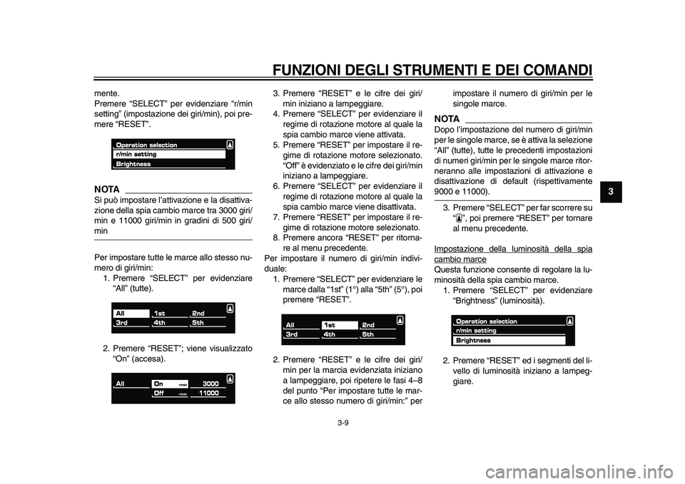 YAMAHA VMAX 2009 Manuale duso (in Italian)
FUNZIONI DEGLI STRUMENTI E DEI COMANDI
3-9
2
34
5
6
7
8
9
mente.
Premere “SELECT” per evidenziare “r/min
setting” (impostazione dei giri/min), poi pre-
mere “RESET”.
NOTA
Si può YAMAHA VMAX 2009 Manuale duso (in Italian)
FUNZIONI DEGLI STRUMENTI E DEI COMANDI
3-9
2
34
5
6
7
8
9
mente.
Premere “SELECT” per evidenziare “r/min
setting” (impostazione dei giri/min), poi pre-
mere “RESET”.
NOTA
Si può