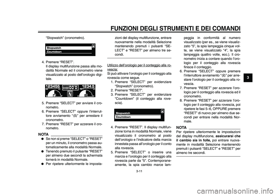 YAMAHA VMAX 2009 Manuale duso (in Italian)
FUNZIONI DEGLI STRUMENTI E DEI COMANDI
3-11
2
34
5
6
7
8
9
“Stopwatch” (cronometro).
4. Premere “RESET”.
Il display multifunzione passa alla mo-
dalità Normale ed il cronometro viene
v YAMAHA VMAX 2009 Manuale duso (in Italian)
FUNZIONI DEGLI STRUMENTI E DEI COMANDI
3-11
2
34
5
6
7
8
9
“Stopwatch” (cronometro).
4. Premere “RESET”.
Il display multifunzione passa alla mo-
dalità Normale ed il cronometro viene
v