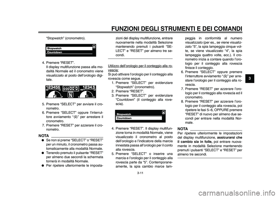 YAMAHA VMAX 2009  Manuale duso (in Italian)  
FUNZIONI DEGLI STRUMENTI E DEI COMANDI
 
3-11 
2
34
5
6
7
8
9
 
“Stopwatch” (cronometro).
4. Premere “RESET”.
Il display multifunzione passa alla mo-
dalità Normale ed il cronometro viene
v