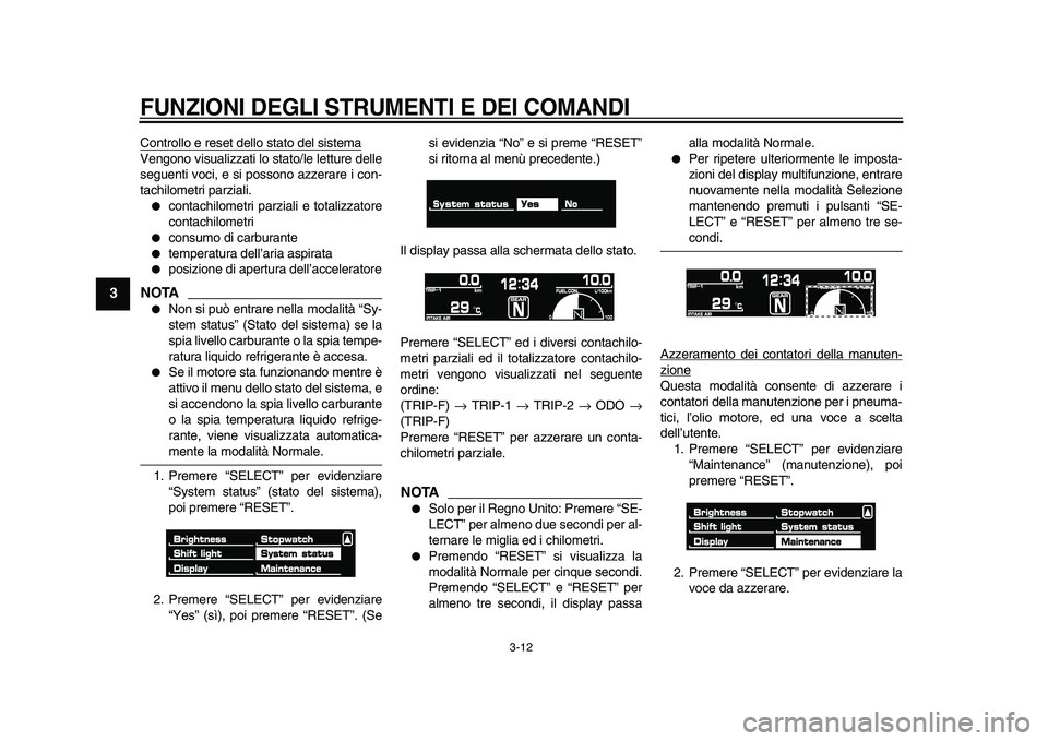 YAMAHA VMAX 2009  Manuale duso (in Italian)  
FUNZIONI DEGLI STRUMENTI E DEI COMANDI
 
3-12 
1
2
3
4
5
6
7
8
9
 
Controllo e reset dello stato del sistema
Vengono visualizzati lo stato/le letture delle
seguenti voci, e si possono azzerare i con