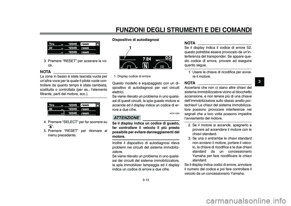 YAMAHA VMAX 2009  Manuale duso (in Italian)  
FUNZIONI DEGLI STRUMENTI E DEI COMANDI
 
3-13 
2
34
5
6
7
8
9
 
3. Premere “RESET” per azzerare la vo-
ce.
NOTA
 
La zona in basso è stata lasciata vuota per
un’altra voce per la quale il pil