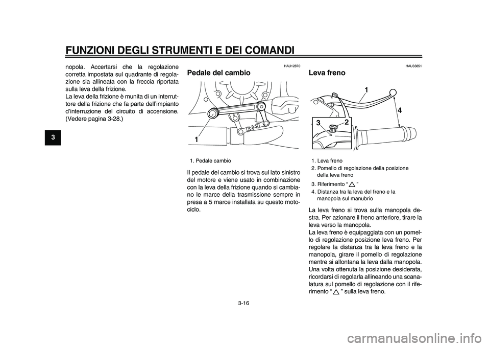 YAMAHA VMAX 2009 Manuale duso (in Italian)
FUNZIONI DEGLI STRUMENTI E DEI COMANDI
3-16
1
2
3
4
5
6
7
8
9
nopola. Accertarsi che la regolazione
corretta impostata sul quadrante di regola-
zione sia allineata con la freccia riportata
sull YAMAHA VMAX 2009 Manuale duso (in Italian)
FUNZIONI DEGLI STRUMENTI E DEI COMANDI
3-16
1
2
3
4
5
6
7
8
9
nopola. Accertarsi che la regolazione
corretta impostata sul quadrante di regola-
zione sia allineata con la freccia riportata
sull