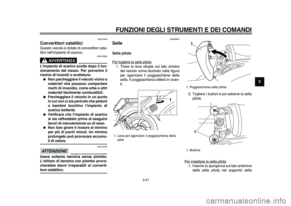 YAMAHA VMAX 2009 Manuale duso (in Italian)
FUNZIONI DEGLI STRUMENTI E DEI COMANDI
3-21
2
34
5
6
7
8
9
HAU13445
Convertitori catalitici
Questo veicolo è dotato di convertitori cata-
litici nell’impianto di scarico.
AVVERTENZA
HWA YAMAHA VMAX 2009 Manuale duso (in Italian)
FUNZIONI DEGLI STRUMENTI E DEI COMANDI
3-21
2
34
5
6
7
8
9
HAU13445
Convertitori catalitici
Questo veicolo è dotato di convertitori cata-
litici nell’impianto di scarico.
AVVERTENZA
HWA