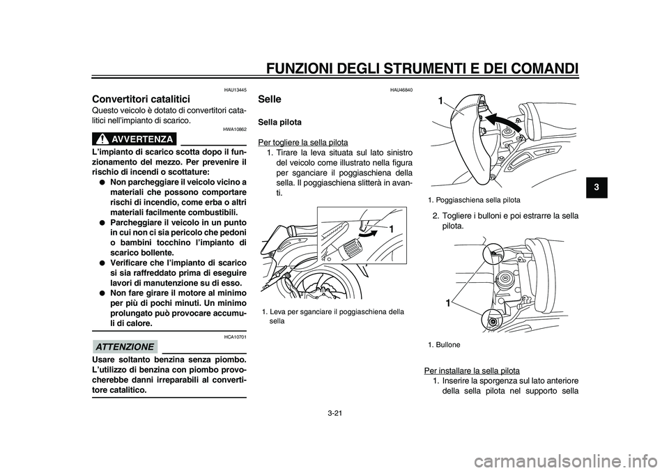 YAMAHA VMAX 2009  Manuale duso (in Italian)  
FUNZIONI DEGLI STRUMENTI E DEI COMANDI
 
3-21 
2
34
5
6
7
8
9
 
HAU13445 
Convertitori catalitici  
Questo veicolo è dotato di convertitori cata-
litici nell’impianto di scarico.
AVVERTENZA
 
HWA