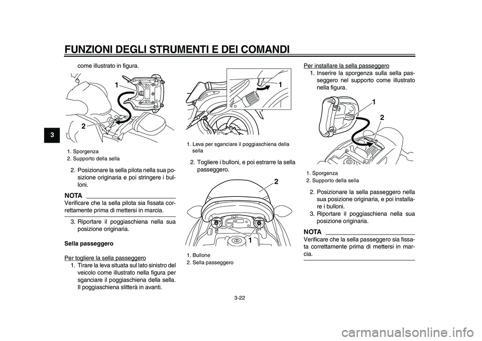 YAMAHA VMAX 2009  Manuale duso (in Italian)  
FUNZIONI DEGLI STRUMENTI E DEI COMANDI
 
3-22 
1
2
3
4
5
6
7
8
9
 
come illustrato in figura.
2. Posizionare la sella pilota nella sua po-
sizione originaria e poi stringere i bul-
loni.
NOTA
 
Veri