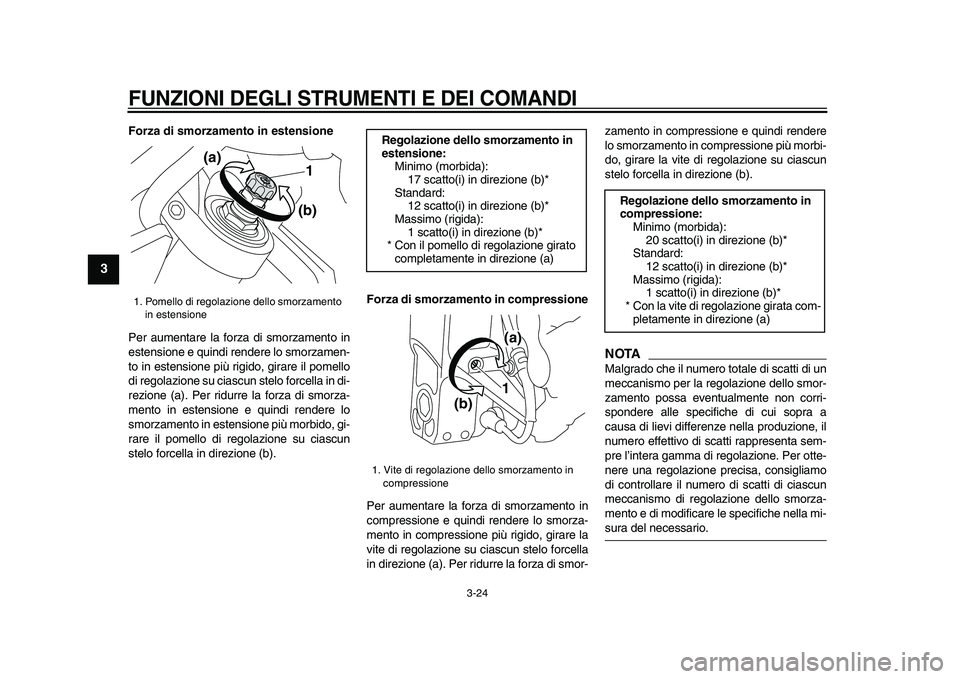 YAMAHA VMAX 2009  Manuale duso (in Italian)  
FUNZIONI DEGLI STRUMENTI E DEI COMANDI
 
3-24 
1
2
3
4
5
6
7
8
9
 
Forza di smorzamento in estensione 
Per aumentare la forza di smorzamento in
estensione e quindi rendere lo smorzamen-
to in estens