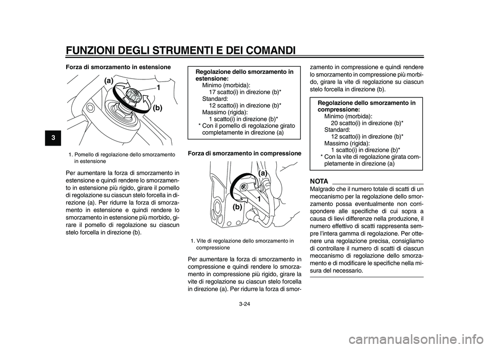 YAMAHA VMAX 2009 Manuale duso (in Italian)
FUNZIONI DEGLI STRUMENTI E DEI COMANDI
3-24
1
2
3
4
5
6
7
8
9
Forza di smorzamento in estensione
Per aumentare la forza di smorzamento in
estensione e quindi rendere lo smorzamen-
to in estens YAMAHA VMAX 2009 Manuale duso (in Italian)
FUNZIONI DEGLI STRUMENTI E DEI COMANDI
3-24
1
2
3
4
5
6
7
8
9
Forza di smorzamento in estensione
Per aumentare la forza di smorzamento in
estensione e quindi rendere lo smorzamen-
to in estens