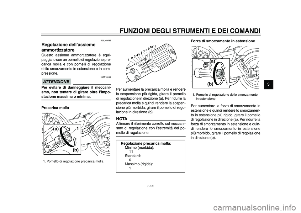 YAMAHA VMAX 2009 Manuale duso (in Italian)
FUNZIONI DEGLI STRUMENTI E DEI COMANDI
3-25
2
34
5
6
7
8
9
HAU46491
Regolazione dell’assieme
ammortizzatore
Questo assieme ammortizzatore è equi-
paggiato con un pomello di regolazione p YAMAHA VMAX 2009 Manuale duso (in Italian)
FUNZIONI DEGLI STRUMENTI E DEI COMANDI
3-25
2
34
5
6
7
8
9
HAU46491
Regolazione dell’assieme
ammortizzatore
Questo assieme ammortizzatore è equi-
paggiato con un pomello di regolazione p