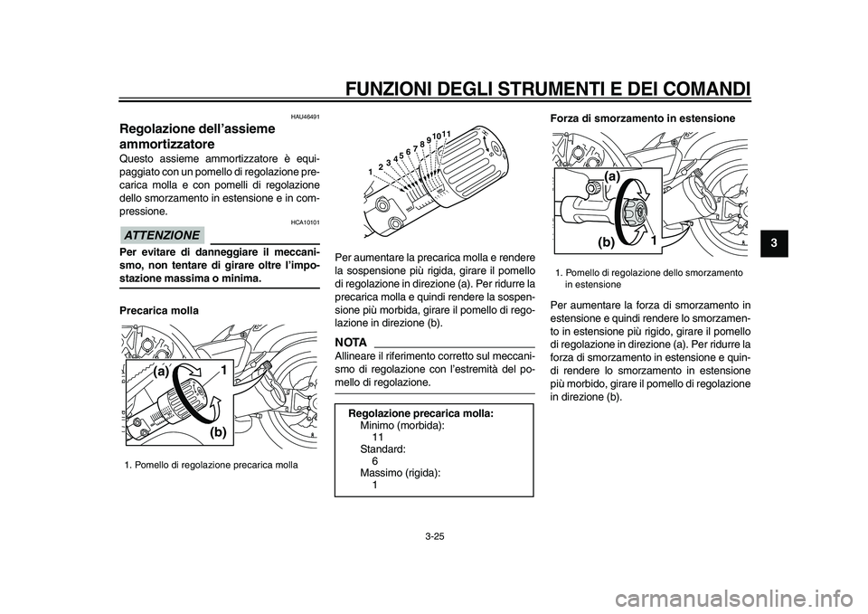 YAMAHA VMAX 2009  Manuale duso (in Italian)  
FUNZIONI DEGLI STRUMENTI E DEI COMANDI
 
3-25 
2
34
5
6
7
8
9
 
HAU46491 
Regolazione dell’assieme 
ammortizzatore  
Questo assieme ammortizzatore è equi-
paggiato con un pomello di regolazione p