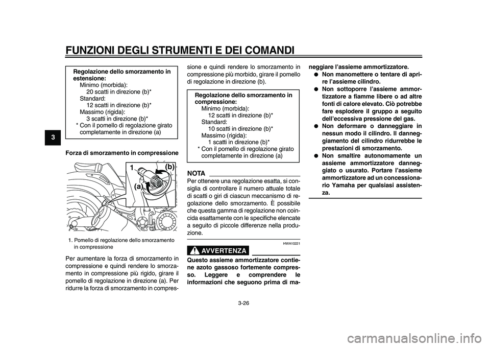 YAMAHA VMAX 2009 Manuale duso (in Italian)
FUNZIONI DEGLI STRUMENTI E DEI COMANDI
3-26
1
2
3
4
5
6
7
8
9
Forza di smorzamento in compressione
Per aumentare la forza di smorzamento in
compressione e quindi rendere lo smorza-
mento in co YAMAHA VMAX 2009 Manuale duso (in Italian)
FUNZIONI DEGLI STRUMENTI E DEI COMANDI
3-26
1
2
3
4
5
6
7
8
9
Forza di smorzamento in compressione
Per aumentare la forza di smorzamento in
compressione e quindi rendere lo smorza-
mento in co