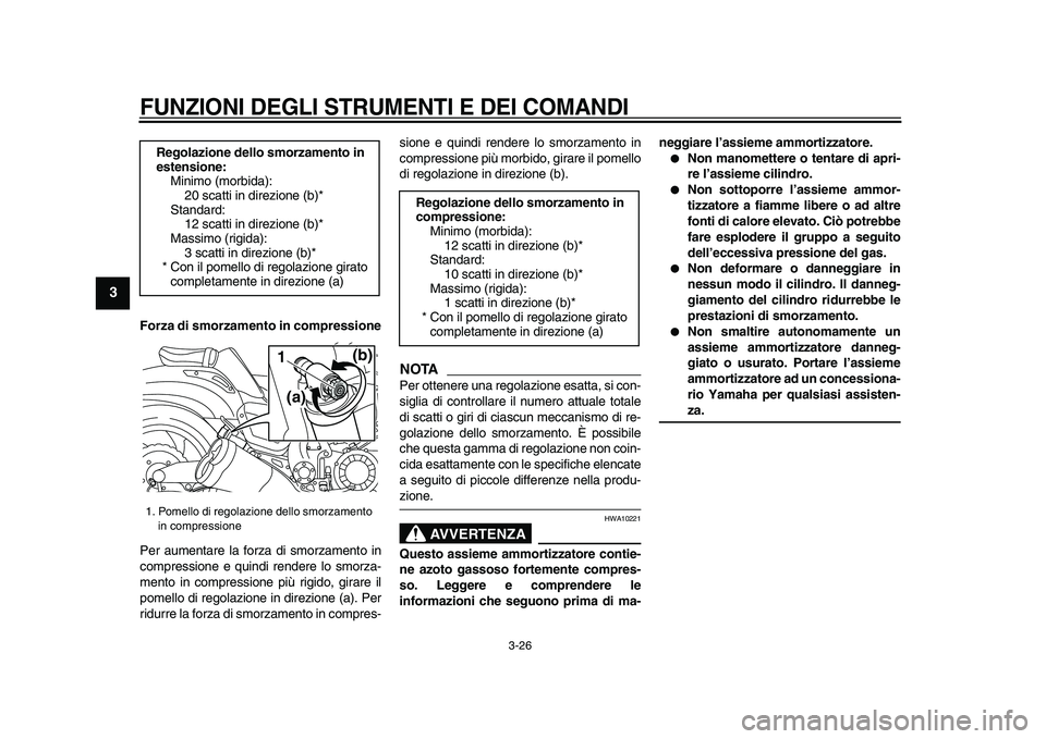 YAMAHA VMAX 2009  Manuale duso (in Italian)  
FUNZIONI DEGLI STRUMENTI E DEI COMANDI
 
3-26 
1
2
3
4
5
6
7
8
9
 
Forza di smorzamento in compressione 
Per aumentare la forza di smorzamento in
compressione e quindi rendere lo smorza-
mento in co