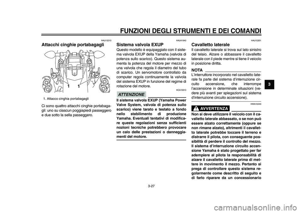 YAMAHA VMAX 2009  Manuale duso (in Italian)  
FUNZIONI DEGLI STRUMENTI E DEI COMANDI
 
3-27 
2
34
5
6
7
8
9
 
HAU15210 
Attacchi cinghie portabagagli  
Ci sono quattro attacchi cinghie portabaga-
gli: uno su ciascun poggiapiedi passeggero
e due