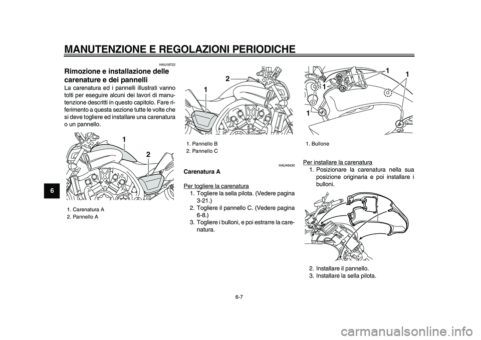 YAMAHA VMAX 2009  Manuale duso (in Italian)  
MANUTENZIONE E REGOLAZIONI PERIODICHE
 
6-7 
1
2
3
4
5
6
7
8
9
 
HAU18722 
Rimozione e installazione delle 
carenature e dei pannelli  
La carenatura ed i pannelli illustrati vanno
tolti per eseguir