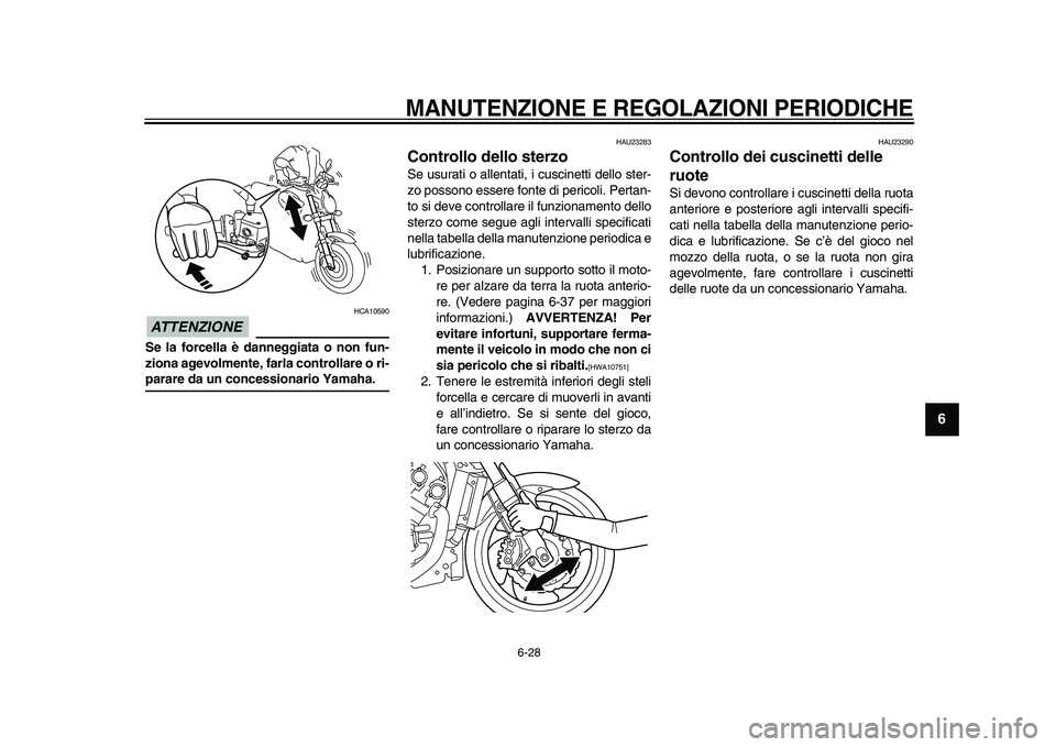YAMAHA VMAX 2009 Manuale duso (in Italian)
MANUTENZIONE E REGOLAZIONI PERIODICHE
6-28
2
3
4
5
67
8
9
ATTENZIONE
HCA10590
Se la forcella è danneggiata o non fun-
ziona agevolmente, farla controllare o ri-
parare da un concessionario YAMAHA VMAX 2009 Manuale duso (in Italian)
MANUTENZIONE E REGOLAZIONI PERIODICHE
6-28
2
3
4
5
67
8
9
ATTENZIONE
HCA10590
Se la forcella è danneggiata o non fun-
ziona agevolmente, farla controllare o ri-
parare da un concessionario