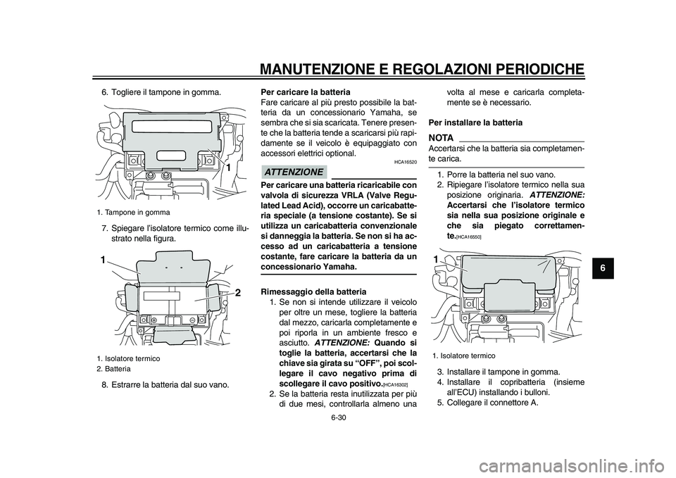 YAMAHA VMAX 2009 Manuale duso (in Italian)
MANUTENZIONE E REGOLAZIONI PERIODICHE
6-30
2
3
4
5
67
8
9
6. Togliere il tampone in gomma.
7. Spiegare l’isolatore termico come illu-
strato nella figura.
8. Estrarre la batteria dal suo vano YAMAHA VMAX 2009 Manuale duso (in Italian)
MANUTENZIONE E REGOLAZIONI PERIODICHE
6-30
2
3
4
5
67
8
9
6. Togliere il tampone in gomma.
7. Spiegare l’isolatore termico come illu-
strato nella figura.
8. Estrarre la batteria dal suo vano
