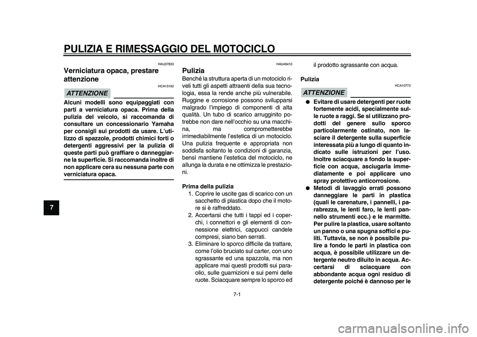 YAMAHA VMAX 2009  Manuale duso (in Italian)  
7-1 
1
2
3
4
5
6
7
8
9
 
PULIZIA E RIMESSAGGIO DEL MOTOCICLO
 
HAU37833 
Verniciatura opaca, prestare 
attenzione 
ATTENZIONE
 
 HCA15192 
Alcuni modelli sono equipaggiati con
parti a verniciatura o