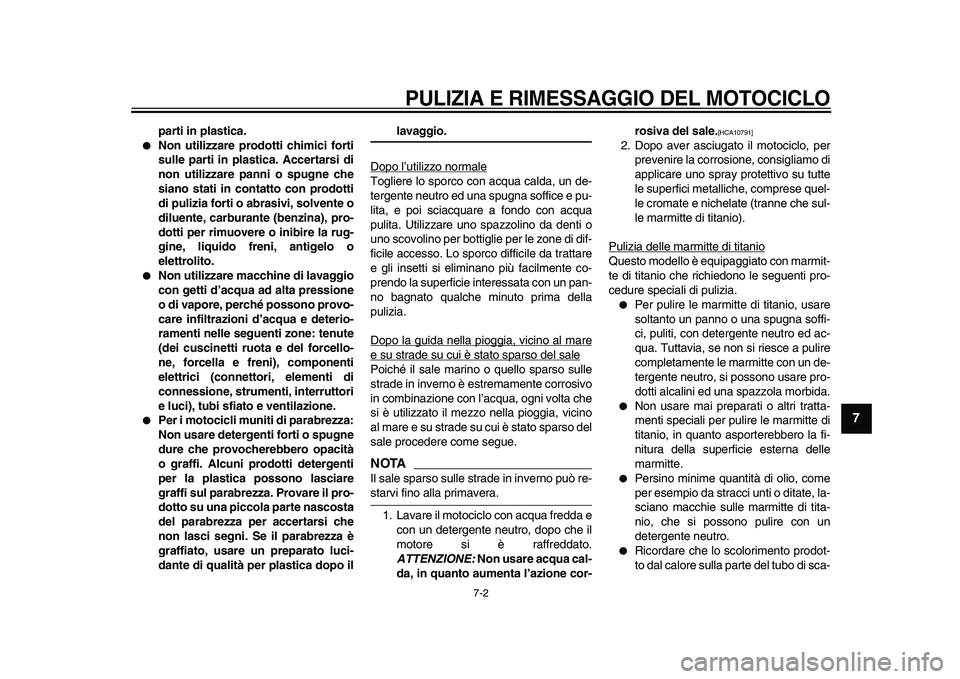 YAMAHA VMAX 2009  Manuale duso (in Italian)  PULIZIA E RIMESSAGGIO DEL MOTOCICLO 
7-2 
2
3
4
5
6
78
9
 
parti in plastica. 
 
Non utilizzare prodotti chimici forti
sulle parti in plastica. Accertarsi di
non utilizzare panni o spugne che
siano 